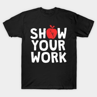 Show Your Work T-Shirt Funny Math Teacher Joke Gift T-Shirt